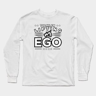 Confidence Workout: Today, I'm Lifting My EGO Long Sleeve T-Shirt